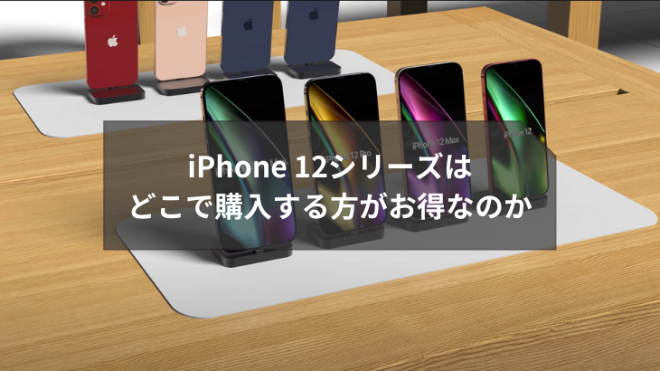 【予約受付開始！】iPhone 12シリーズはどこで購入する方がお得なのか。 早表あり！